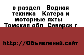  в раздел : Водная техника » Катера и моторные яхты . Томская обл.,Северск г.